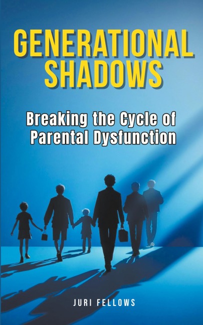 Generational Shadows: Breaking the Cycle of Parental Dysfunction