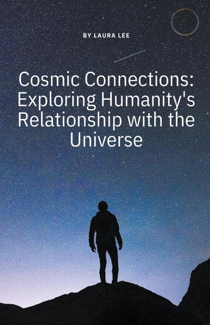 Cosmic Connections: Exploring Humanitys Relationship with the Universe