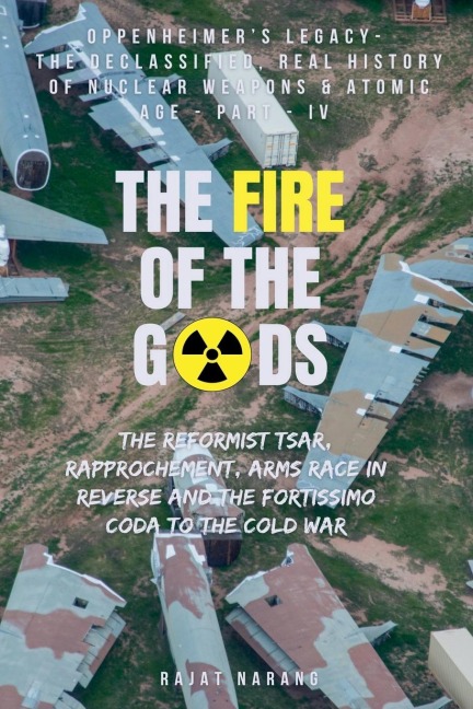 The Fire of the Gods: Part IV - Oppenheimers Legacy - The Declassified, Real History of Nuclear Weapons & the Atomic Age - An Arms Race in Reverse & the End Game to the Cold War