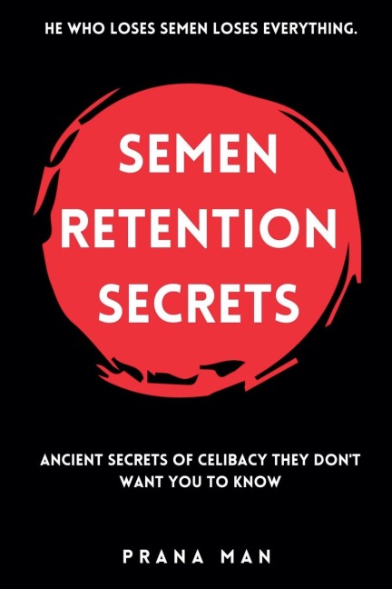 Semen Retention Secrets: Ancient Secrets of Celibacy They Dont Want You to Know