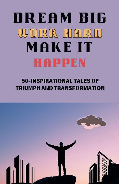 Dream big, Work Hard, Make it Happen