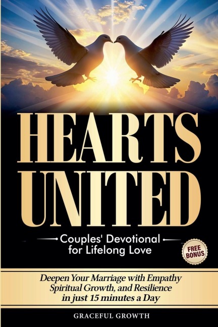 Hearts United: Couples Devotional for Lifelong Love: Deepen Your Marriage with Empathy, Spiritual Growth, and Resilience in just 15 minutes a Day