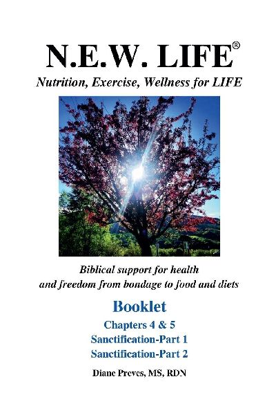 N.E.W. LIFE (Nutrition, Exercise, Wellness for LIFE) Booklet-Chapters 4 & 5, Sanctification 1 & 2