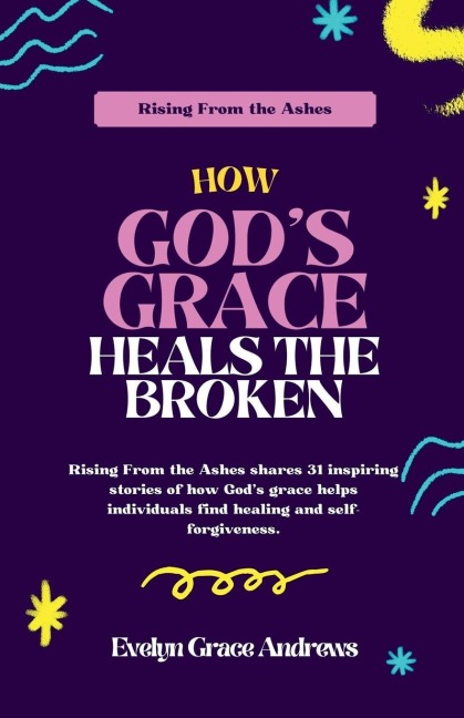 Rising From the Ashes: How Gods Grace Heals the Broken