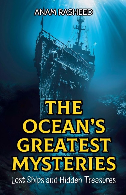 The Oceans Greatest Mysteries: Lost Ships and Hidden Treasures