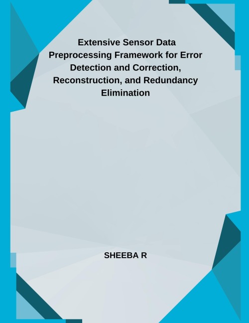 Extensive Sensor Data Preprocessing Framework for Error Detection and Correction, Reconstruction, and Redundancy Elimination