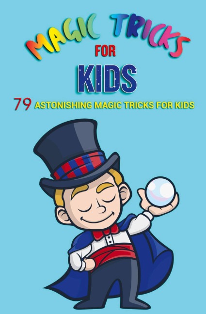 Magic Tricks for Kids: 79 Astonishing Magic Tricks for Kids