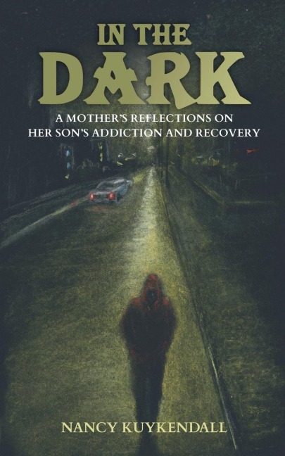 IN THE DARK - A Mothers Reflections on her Sons Addiction and Recovery