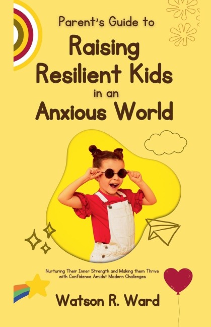 Parents Guide to Raising Resilient Kids in an Anxious World