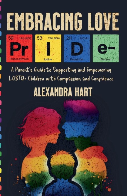 Embracing Love - A Parents Guide to Supporting and Empowering LGBTQ+ Children with Compassion and Confidence
