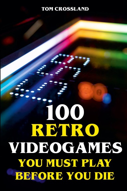 100 Retro Videogames You Must Play Before You Die