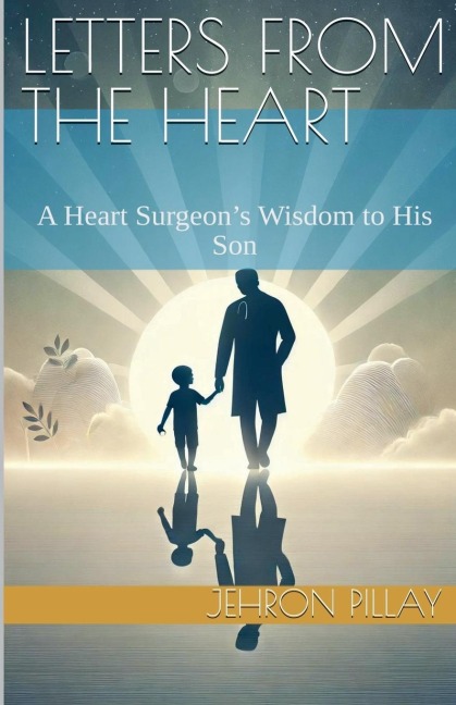 Letters from the Heart. A Heart Surgeons Wisdom to His Son