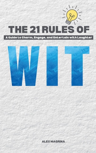 The 21 Rules of Wit: A Guide to Charm, Engage, and Entertain with Laughter