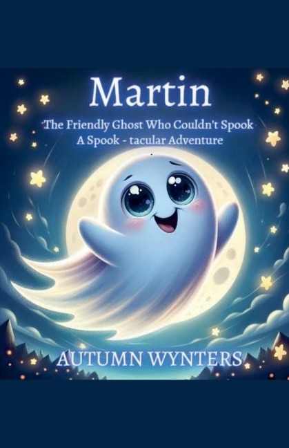 Martin The Friendly Ghost Who Couldnt Spook: A Spook - Tacular Adventure