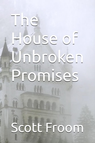 The House of Unspoken Promises by Scott Froom
