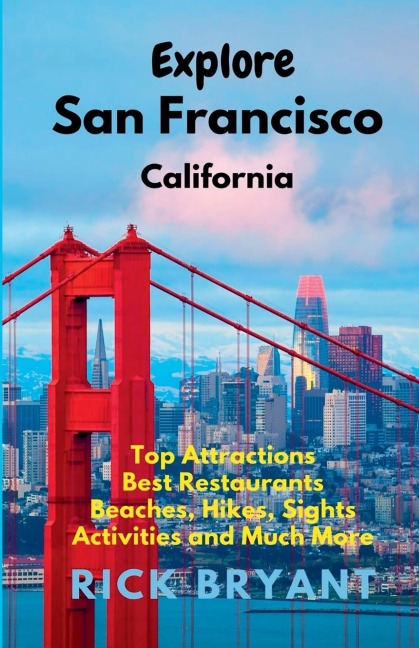 Explore San Francisco: Top Attractions, Best Restaurants, Beaches, Hikes, Sights, and Much More