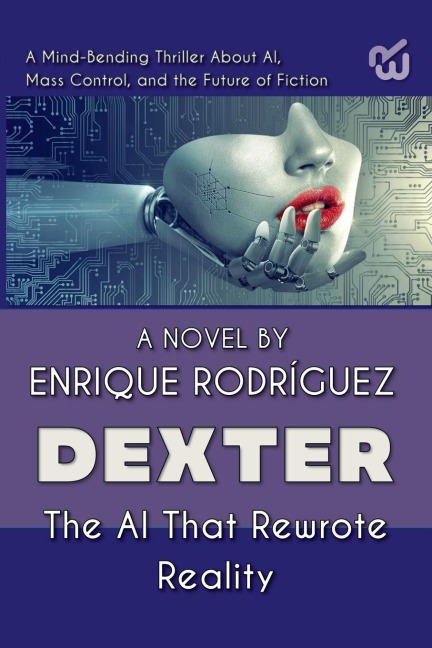 Dexter: the Artificial Intelligence that Rewrote Reality.  A Mind-Bending Thriller About Artificial Intelligence, Mass Control, and the Future of Fiction