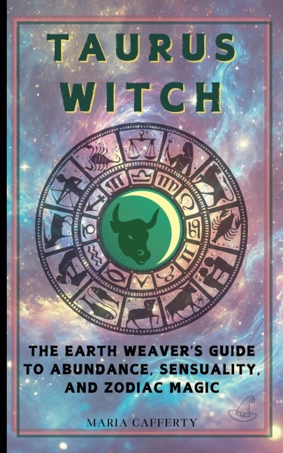 Taurus Witch: The Earth Weavers Guide to Abundance, Sensuality, and Zodiac Magic