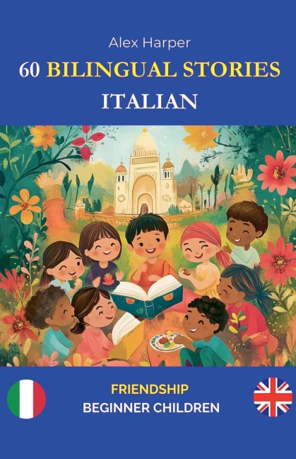 60 Bilingual Stories to Learn Italian: Friendship for Beginner Children
