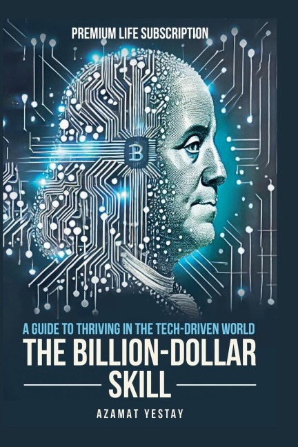 The Billion-Dollar Skill: A Guide to Thriving in the Tech-Driven World
