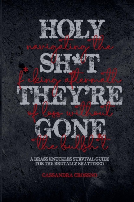 Holy Sh*t, Theyre Gone: Navigating the F*cking Aftermath of Loss Without the Bullsh*t