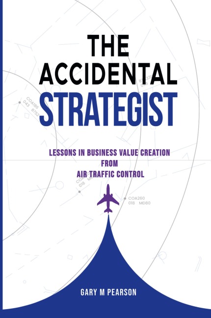 The Accidental Strategist: Lessons in Business Value Creation from Air Traffic Control