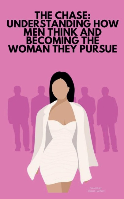 The Chase: Understanding How Men Think and Becoming The Woman They Pursue