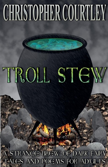 Troll Stew: A Strange Brew of Dark Fairy Tales and Poems for Adults