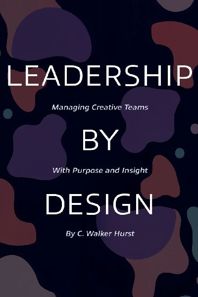 Leadership by Design: Managing Creative Teams with Purpose and Insight