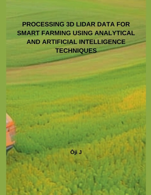 PROCESSING 3D LIDAR DATA FOR SMART FARMING USING ANALYTICAL AND  ARTIFICIAL INTELLIGENCE TECHNIQUES