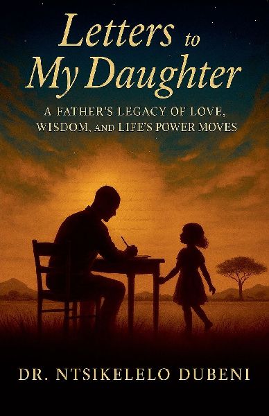 Letters To My Daughter: A Fathers Legacy Of Love, Wisdom, and Lifes Power Moves