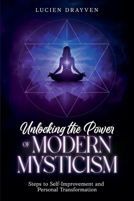 Unlocking the Power of Modern Mysticism: Steps to Self-Improvement and Personal Transformationto