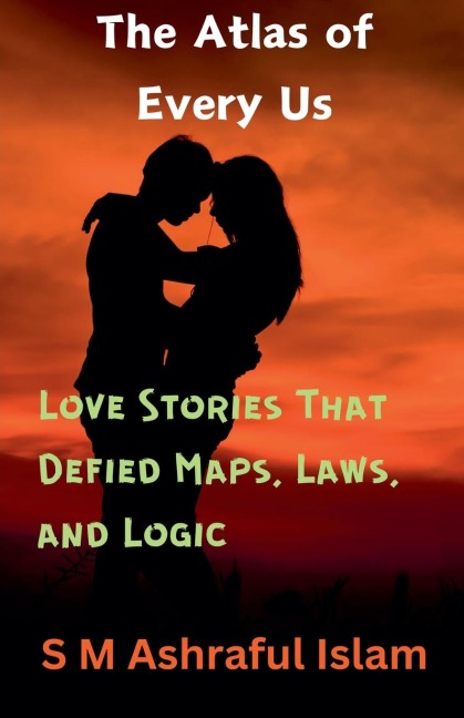 The Atlas of Every Us: Love Stories That Defied Maps, Laws, and Logic