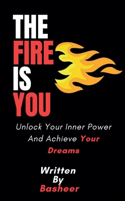 The Fire Is You: Unlock Your Inner Power And Achieve Your Dreams