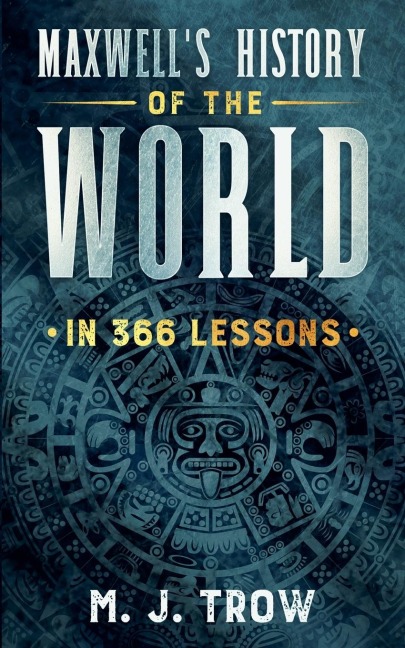 Maxwells History of the World in 366 Lessons