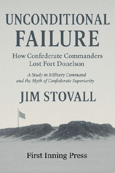 Unconditional Failure: How Confederate Commanders Lost Fort Donelson