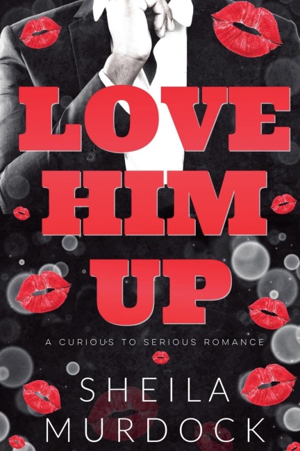 Love Him Up: A Curious To Serious Romance