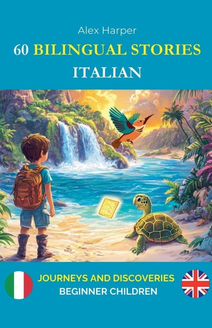 60 Bilingual Stories to Learn Italian: Journeys and Discoveries for Beginner Children