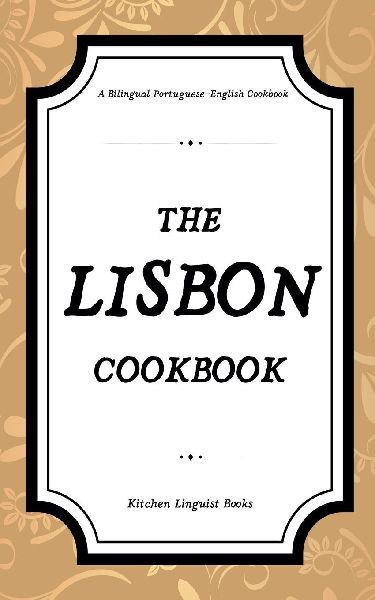 The Lisbon Cookbook: A Bilingual Portuguese-English Cookbook