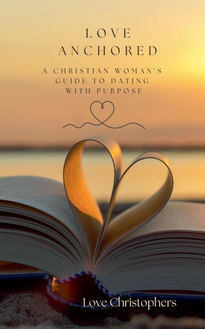 Love Anchored: A Christian Womans Guide to Dating with Purpose