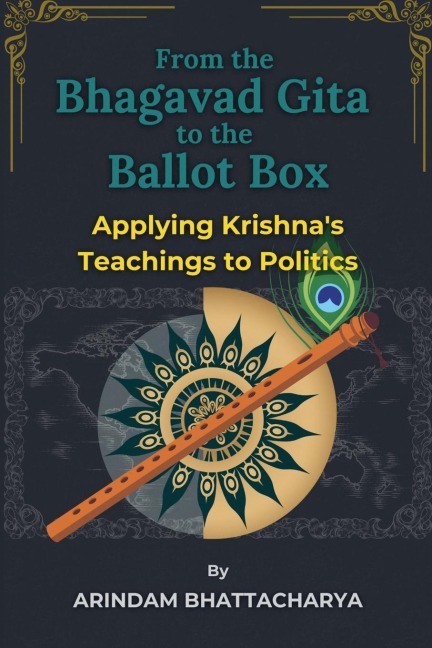 From the Bhagavad Gita to the Ballot Box: Applying Krishnas Teachings to Politics