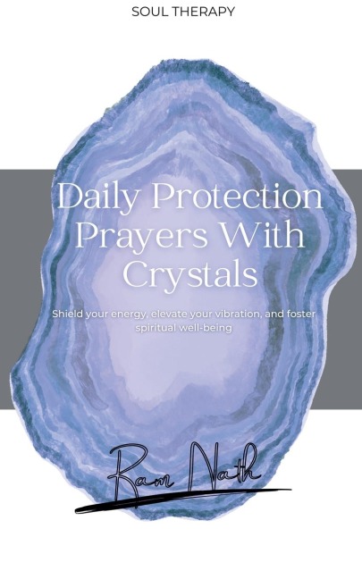 Daily Protection Prayers With Crystals: Shield Your energy, Elevate Your Vibration, & Foster Spiritual Well-Being