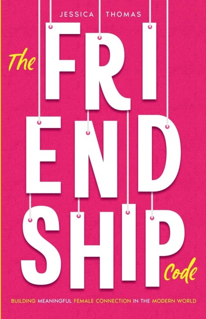 The Friendship Code: Building Meaningful Female Connections in the Modern World