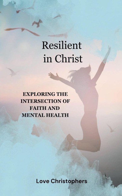 Resilient in Christ: Exploring the Intersection of Faith and Mental Health