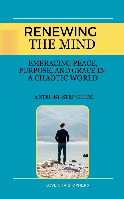 Renewing the Mind: Embracing Peace, Purpose, and Grace in a Chaotic World