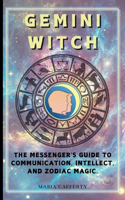 Gemini Witch: The Messengers Guide to Communication, Intellect, and Zodiac Magic.