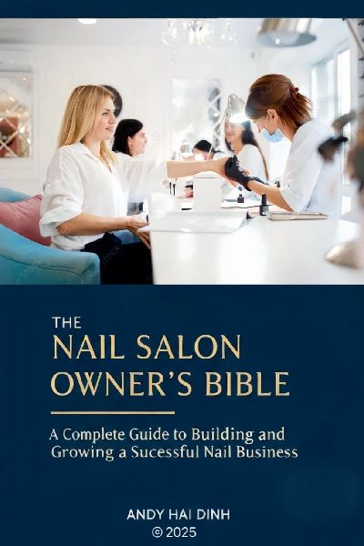 The Nail Sallon Owners Bible: A Complete Guide to Building and Growing a Successful Nail Business