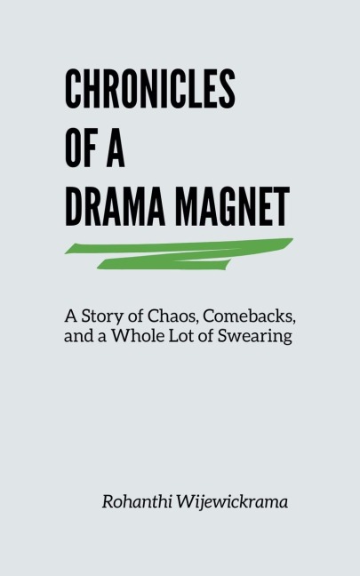 Chronicles Of A Drama Magnet: A Story of Chaos, Comebacks, and a Whole Lot of Swearing