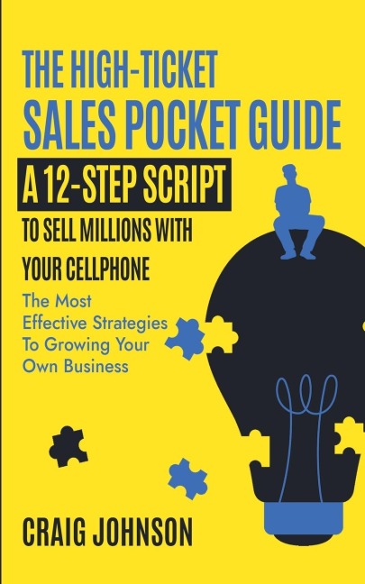 THE HIGH-TICKET SALES POCKET GUIDE: A 12-Step Script to Sell Millions With Your Cellphone