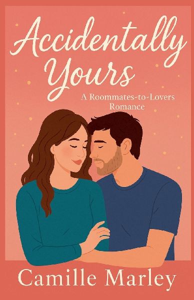 Accidentally Yours: A Roommates-to-Lovers Romance